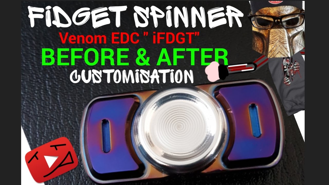 FIDGET SPINNER (VenomEDC - iFDGT) BEFORE & AFTER Customisation