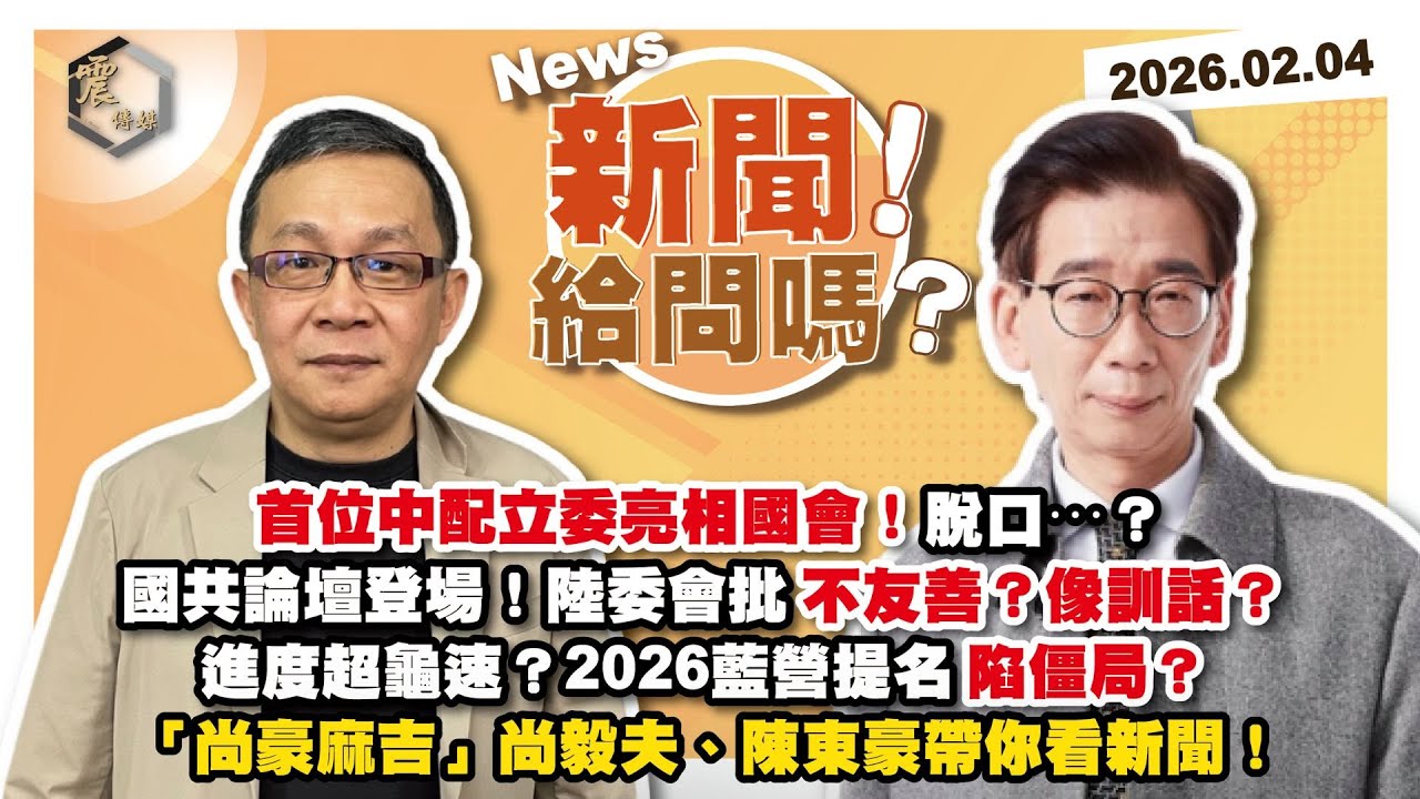 【震傳媒｜新聞！給問嗎？】EP514｜首位中配立委亮相國會！脫口⋯？國共論壇登場！陸委會批不友善？像訓話？進度超龜速？2026藍營提名陷僵局？「尚豪麻吉」尚毅夫、陳東豪帶你看新聞！