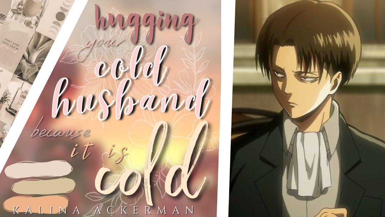 Hugging your cold husband because it is cold | Levi x Y/N Oneshot AOT TextStory Kalina Ackerman