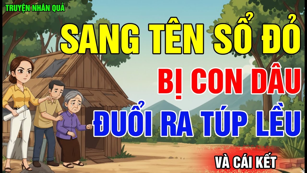 Chuyện Nhân Quả: Sang Tên Sổ Đỏ Cho Con, Bị Con Dâu Đuổi Ra Túp Lều, Ăn Cơm Thừa Canh Cặn