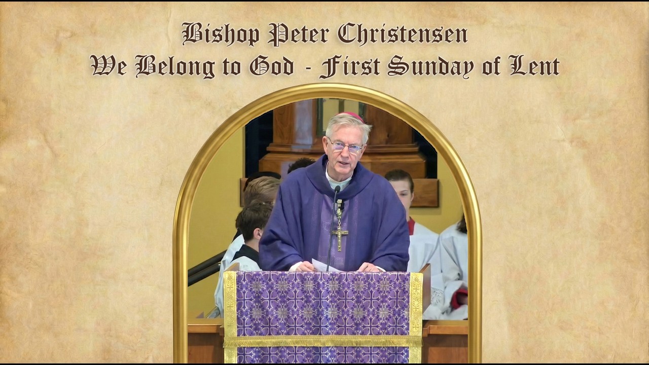 Bishop Peter Christensen - We Belong to God - Homily for the First Sunday of Lent