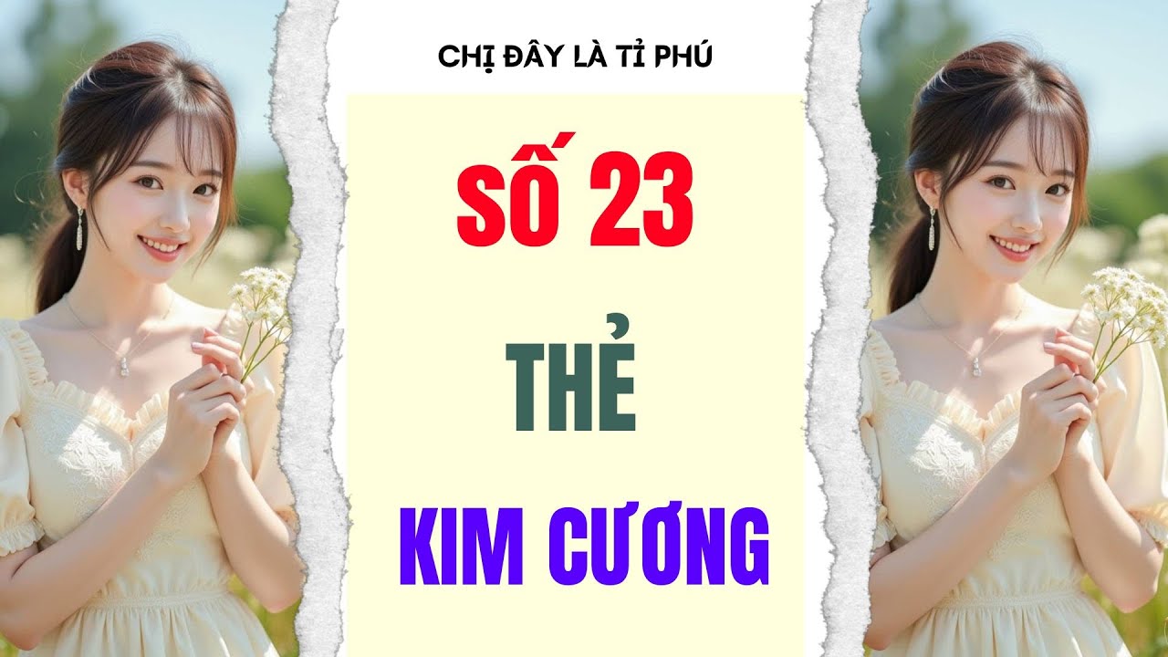[Truyện audio] [FULL] CHỊ ĐÂY LÀ TỈ PHÚ SỐ 23 II Thẻ kim cương