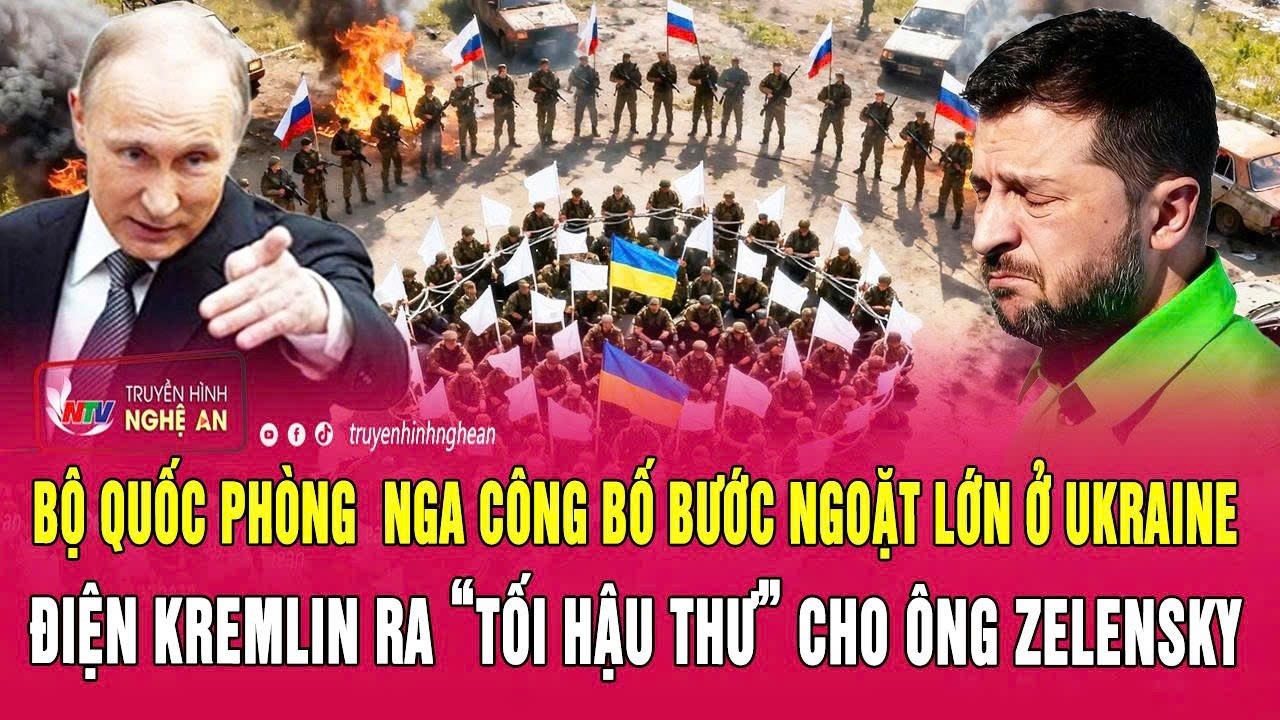 Bộ Quốc Nga c&ocirc;ng bố bước ngoặt lớn ở Ukraine, Điện Kremlin ra &ldquo;tối hậu thư&rdquo; cho &ocirc;ng Zelensky