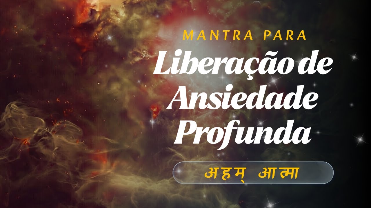 MANTRA DE LIBERAÇÃO DA ANSIEDADE PROFUNDA | मन्त्रोऽहम् | para Acalmar a Mente e o Corpo
