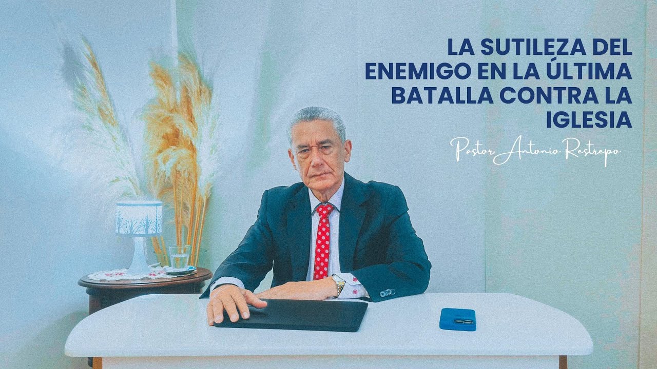 LA SUTILEZA DEL ENEMIGO EN LA ÚLTIMA BATALLA CONTRA LA IGLESIA │Pastor Antonio Restrepo