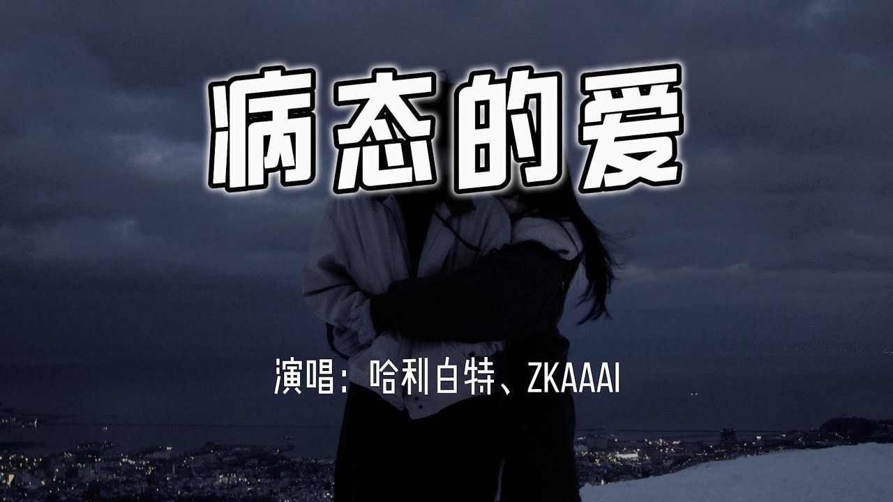 哈利白特、Zkaaai - 病态的爱『离别时说的话，像在我心脏扎的针。』【4k无损|动态歌词 Lyrics】