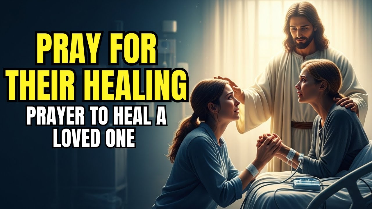 Healing Prayer For A Loved One | Powerful Prayer For The Sick