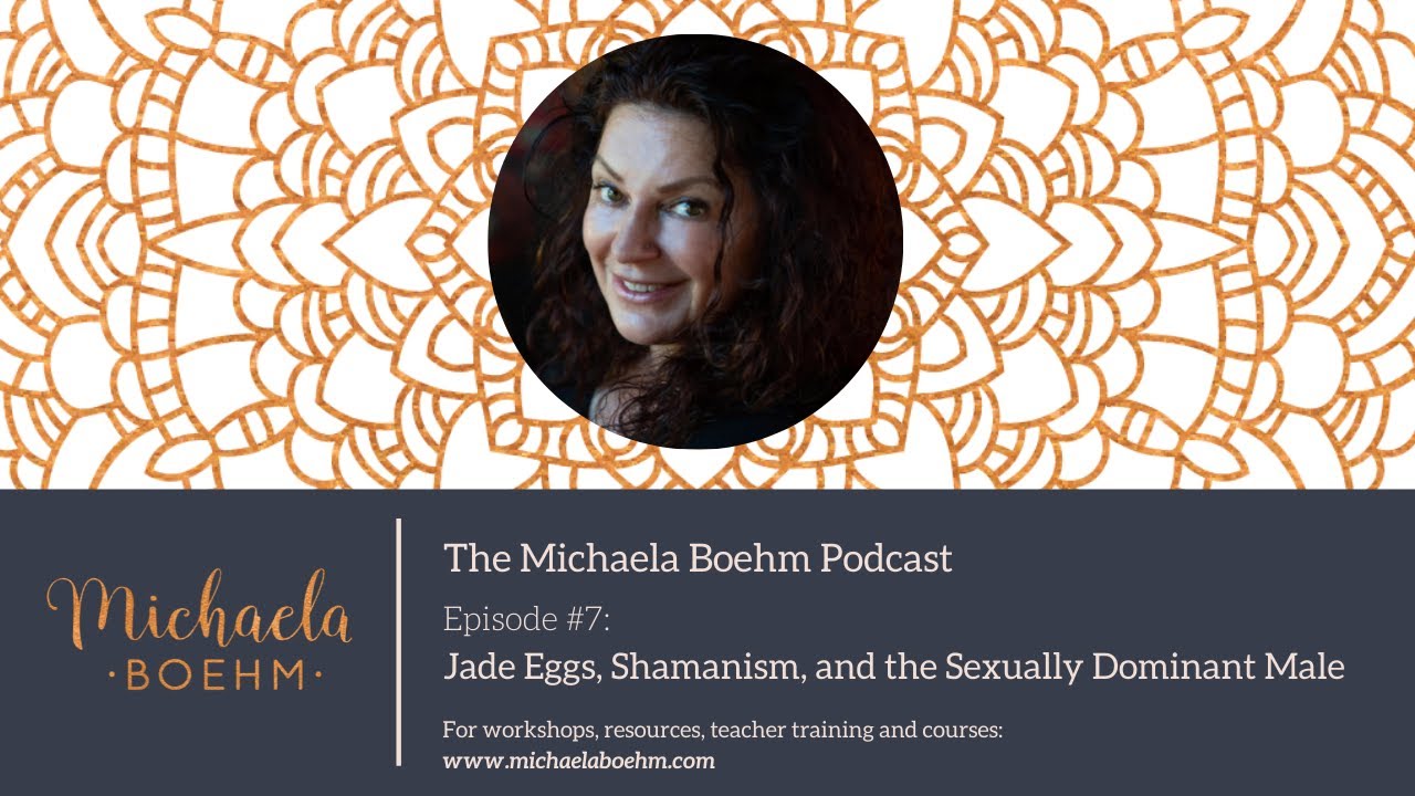 Michaela Boehm Podcast #7: Jade Eggs, Shamanism, and the Sexually Dominant Male