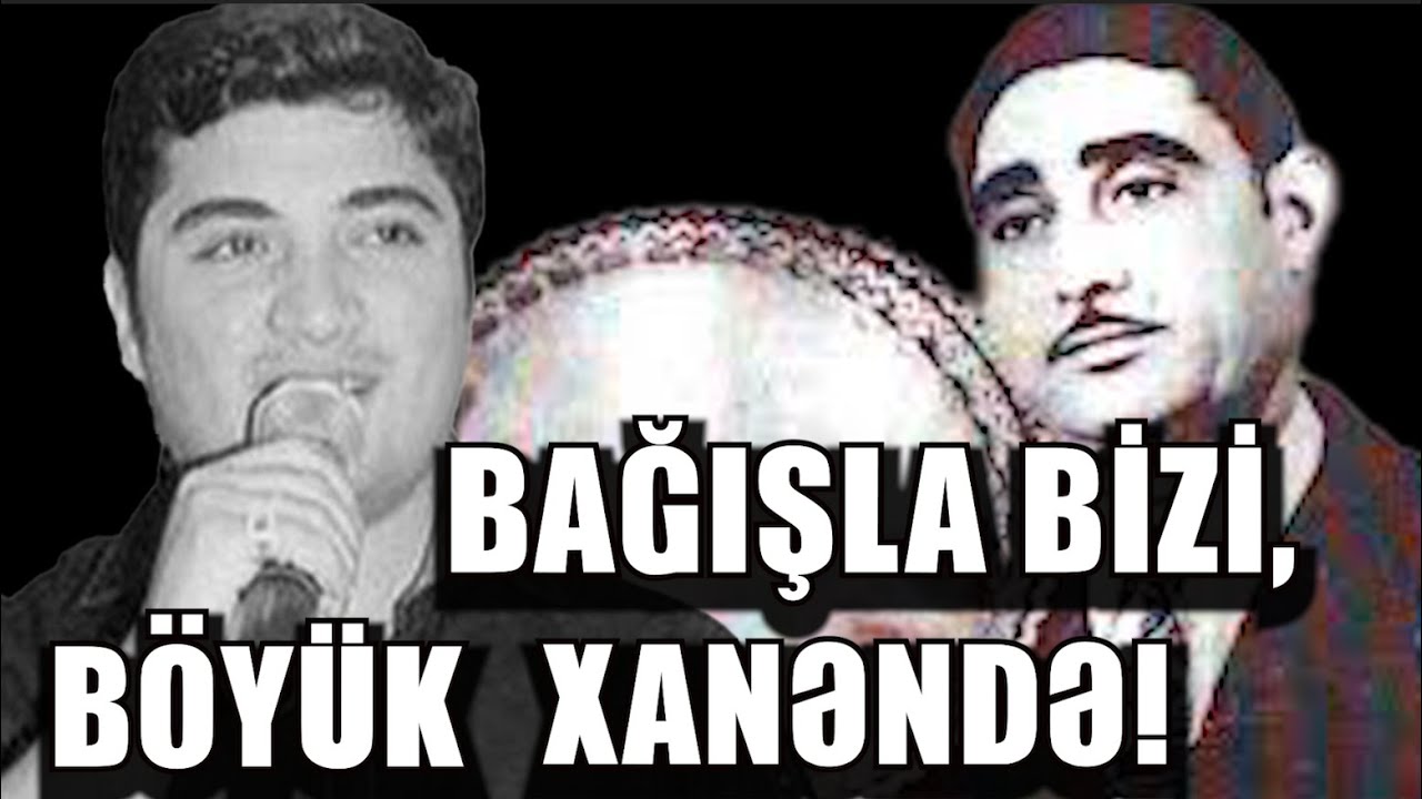 BAĞIŞLA BİZİ, BÖYÜK XANƏNDƏ!