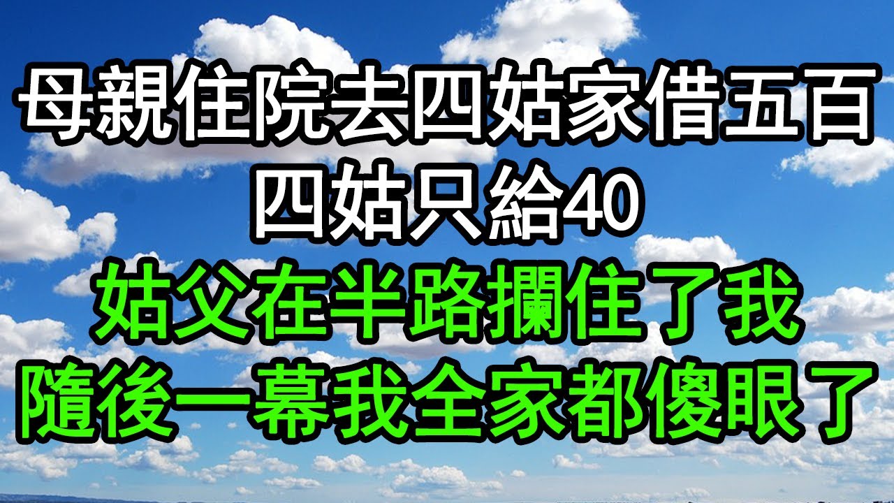 母親住院 去四姑家借五百，四姑只給40，姑父在半路攔住了我，隨後一幕 我全家都傻眼了#深夜淺讀 #為人處世 #生活經驗 #情感故事