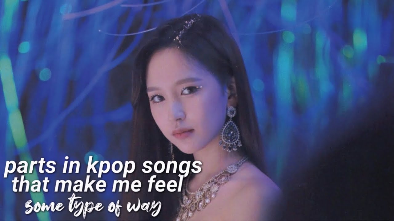 PARTS IN KPOP SONGS THAT MAKE ME FEEL SOME TYPE OF WAY