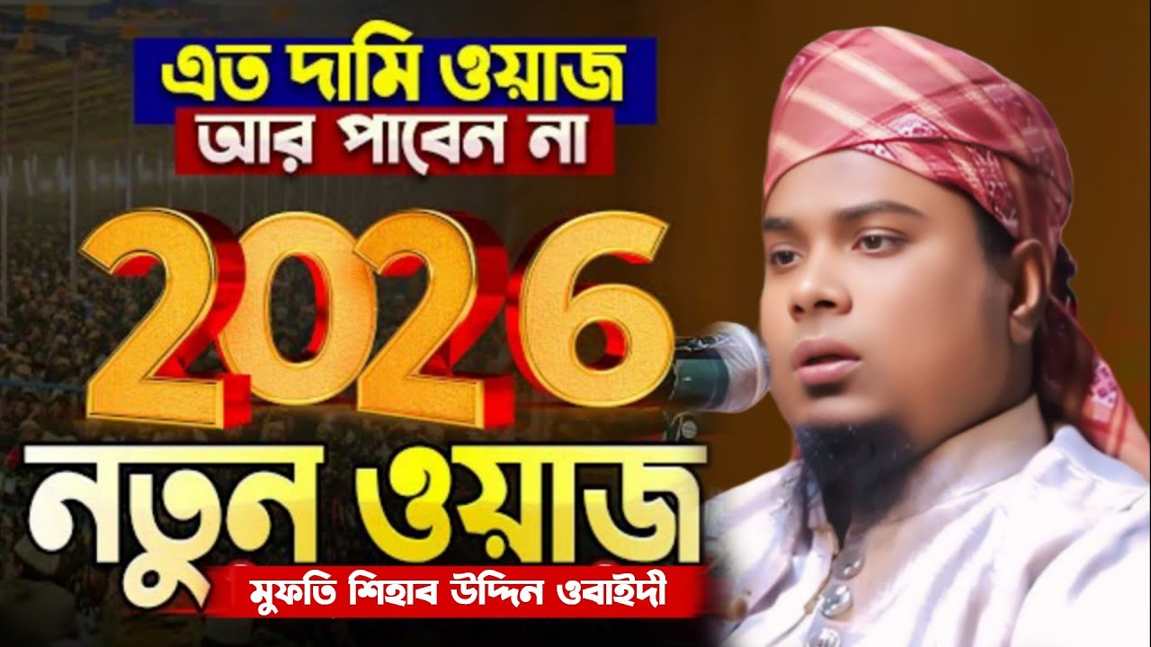 এত দামি ওয়াজ আর পাবেন না | ২০২৬ সালের নতুন ওয়াজ | মুফতি শিহাব উদ্দিন ওবাইদী