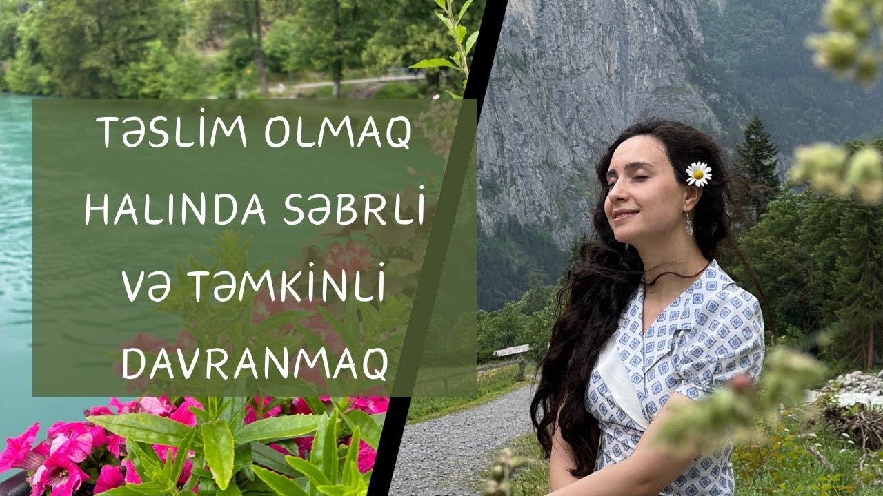 Niyə təslim olmalıyıq? Səbrli təmkinli olmaq üçün istifadə etdiyim metodlar nələrdir?