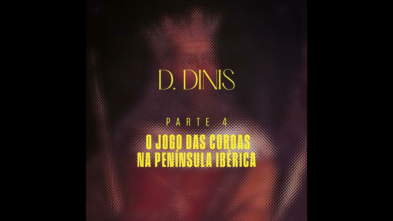 Portugal - D. Dinis - Parte 4 - O Jogo das Coroas na Península Ibérica