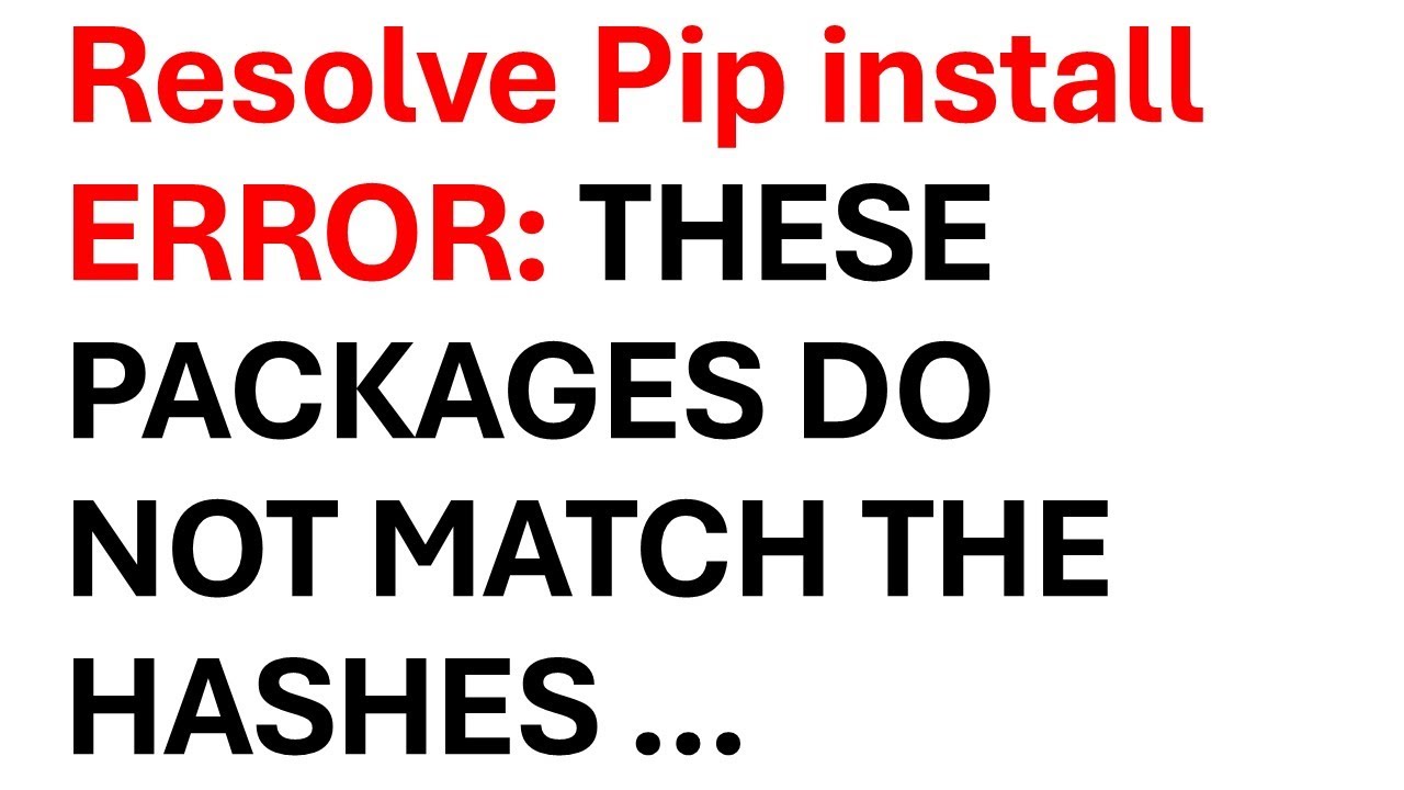 Resolve Pip Install ERROR: These packages do not match the hashes from the requirements file