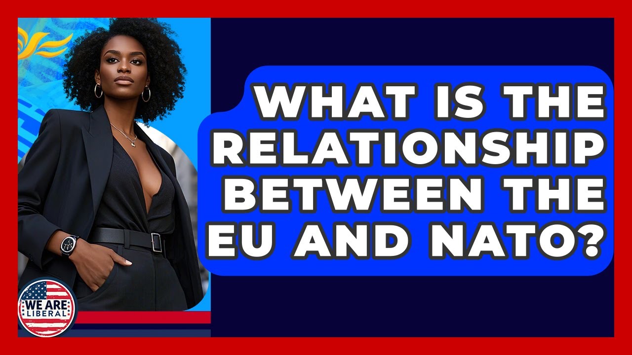 What Is The Relationship Between The EU And NATO? - We Are Liberal