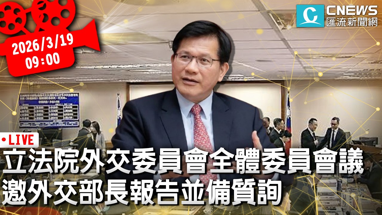 立法院外交國防委員會全體委員會議 邀外交部長報告並備質詢【CNEWS】20260319