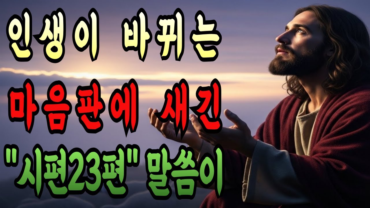 새벽에 일어나 읽고 또 읽으세요! 시편 23편 말씀 마음판에 새겨야할 기적의 말씀 시편23편 묵상 성경 묵상