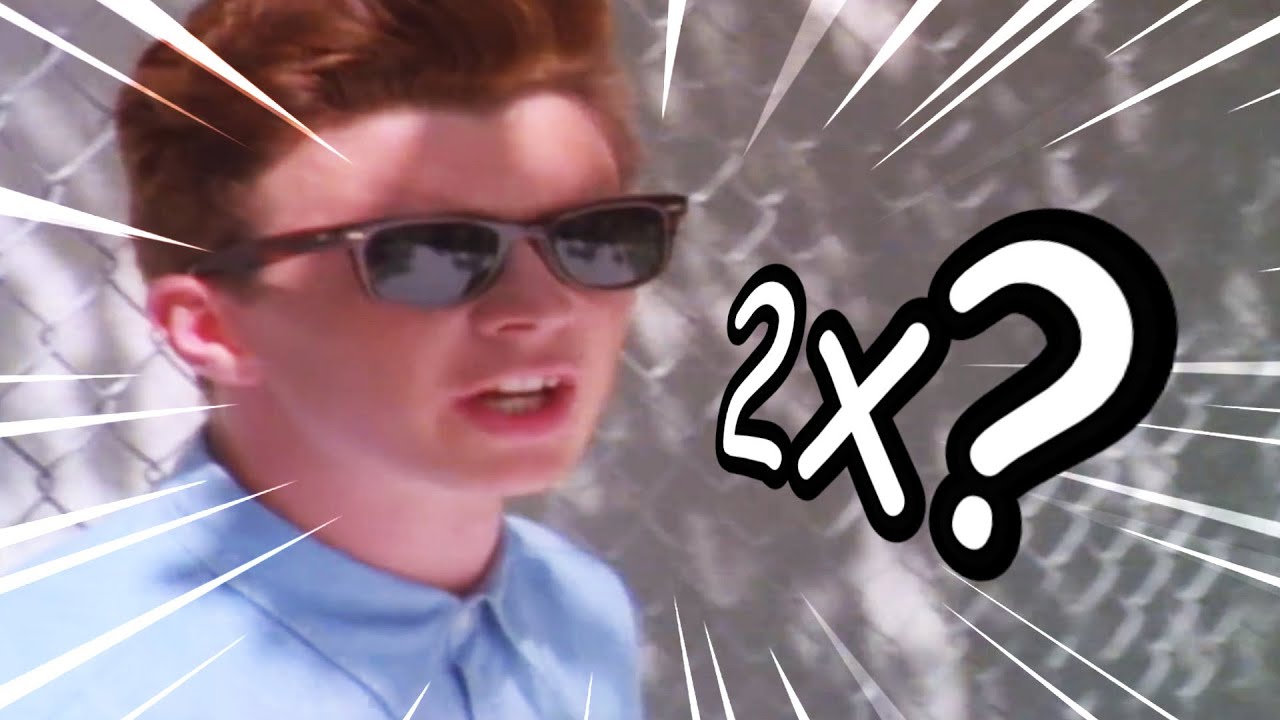 Never Gonna Give You Up but every time he says Never the song gets faster