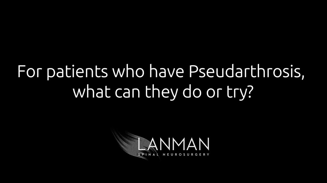 For patients who have pseudarthrosis, what can&nbsp;they do or try?  | Dr. Todd Lanman