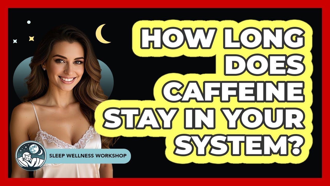 How Long Does Caffeine Stay In Your System?