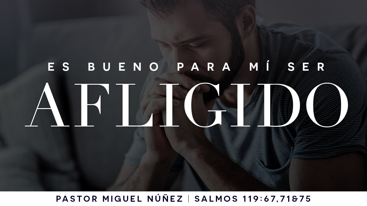 Es bueno para mi ser afligido - Pastor Miguel Núñez
