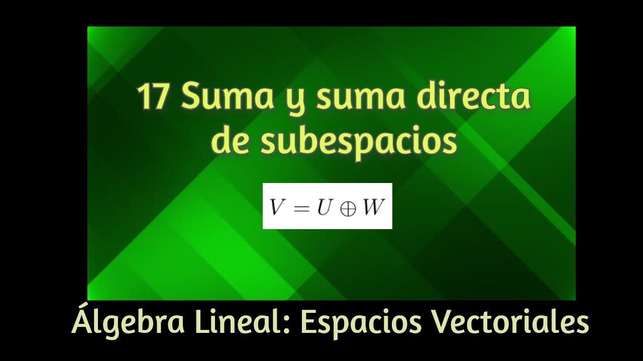 17 Sumas y sumas directas de subespacios