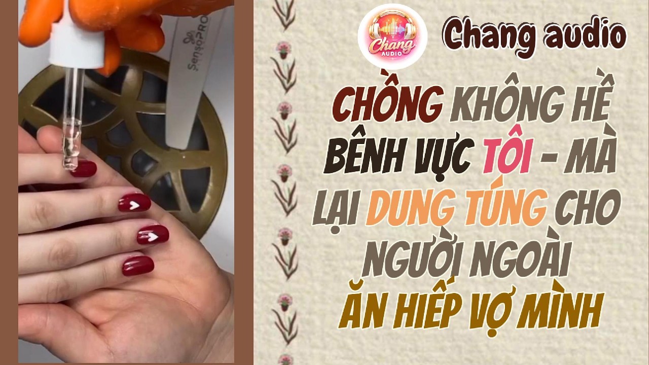 chang âm thanh ||chồng không bênh vực cho tôi mà lại dung túng cho người ngoài ăn hiếp vợ mìnhh