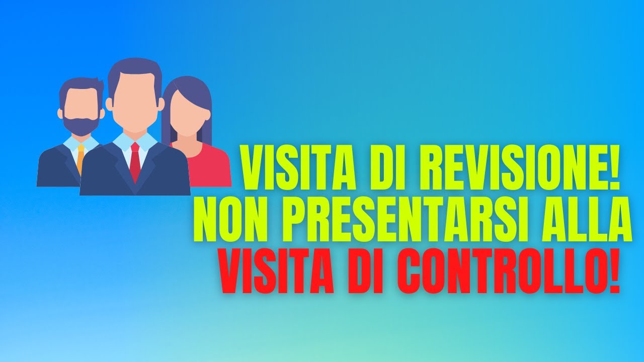 VISITA DI REVISIONE, COSA SUCCEDE SE NON MI PRESENTO ALLA DATA DI CONVOCAZIONE?