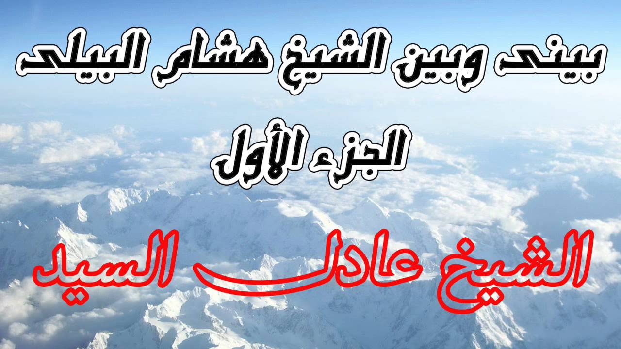 بينى وبين الشيخ هشام البيلى - الجزء الأول - كلمة للشيخ عادل السيد