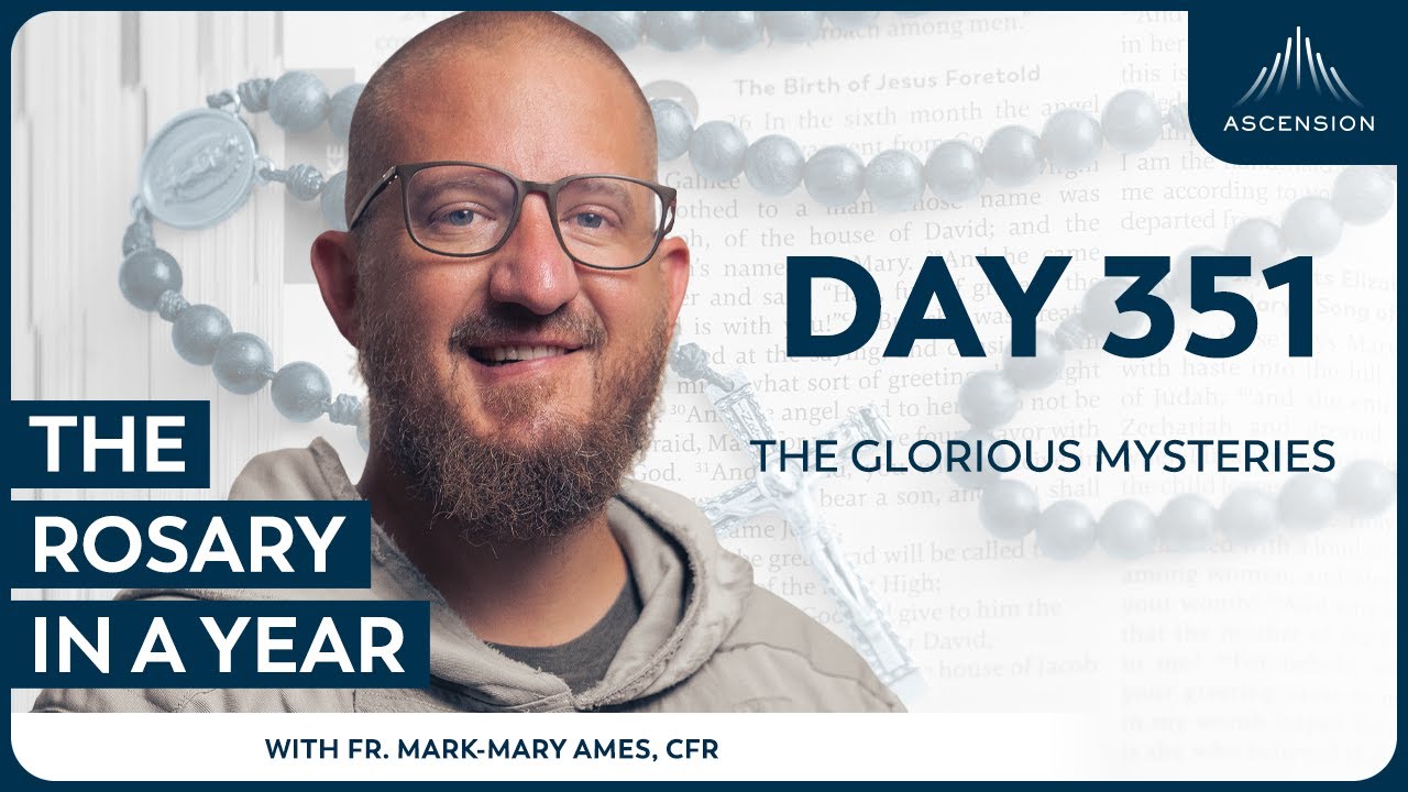 Day 351: The Glorious Mysteries — The Rosary in a Year (with Fr. Mark-Mary Ames)