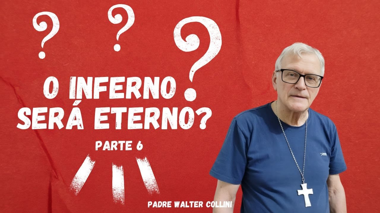 O INFERNO SERÁ ETERNO?  - PARTE 6