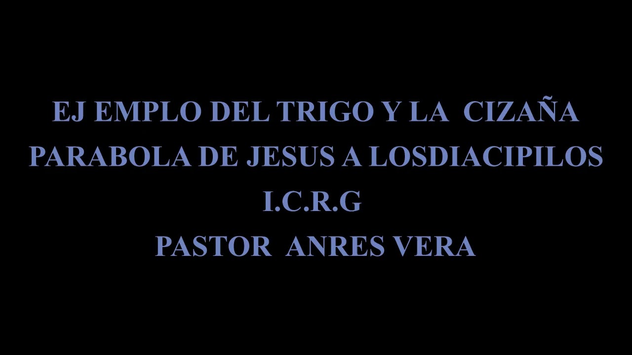 EJEMPLO DEL TRIGO Y LA CIZAÑA PARABOLA PREDICACION PASTOR ANDRES VERA GUALEGUAY I.C.R.G