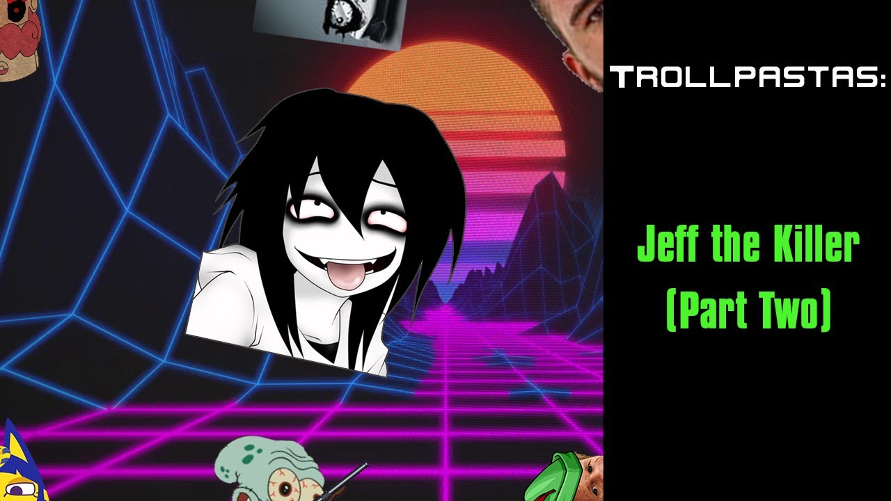 TROLLPASTAS - Jeff The Killer (Part Two)