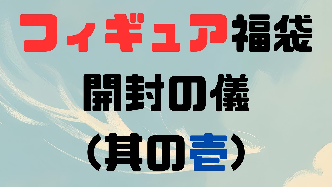 らしんばんフィギュア福袋開封の儀(其の壱)