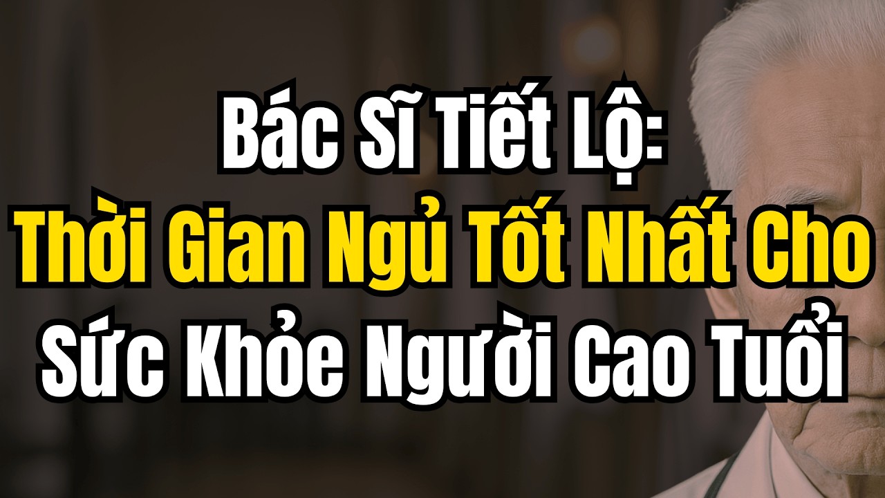 Thời Gian Ngủ Tốt Nhất Cho Người Cao Tuổi Để Tăng Cường Sức Khỏe và Tuổi Thọ - Lời Khuyên Của Bác Sĩ