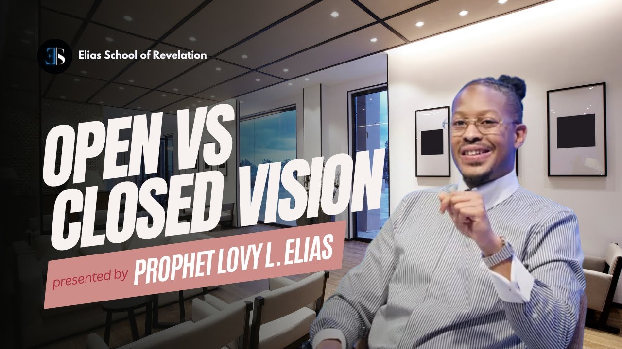 Open vs Closed Vision | Prophet Lovy L. Elias
