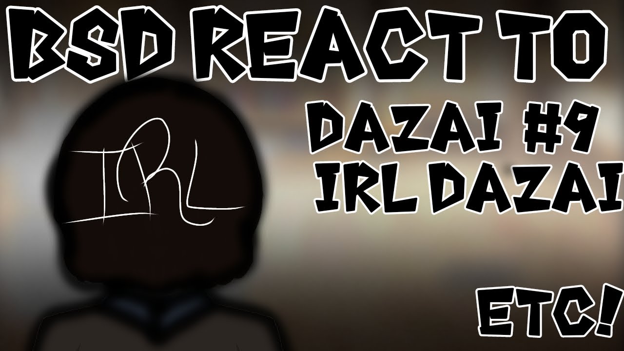 BSD React to Dazai|#9|Angst|Death|IRL Dazai|Etc!|Read Desc|