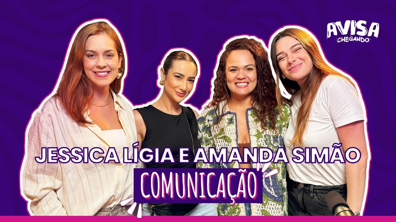COMUNICAÇÃO - JÉSSICA LÍGIA E AMANDA SIMÃO - AVISA CHEGANDO #EP08