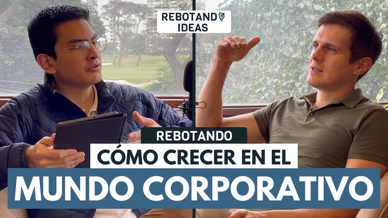 CÓMO CRECER EN EL MUNDO CORPORATIVO Y MARCAR LA DIFERENCIA | Rebotando Ideas