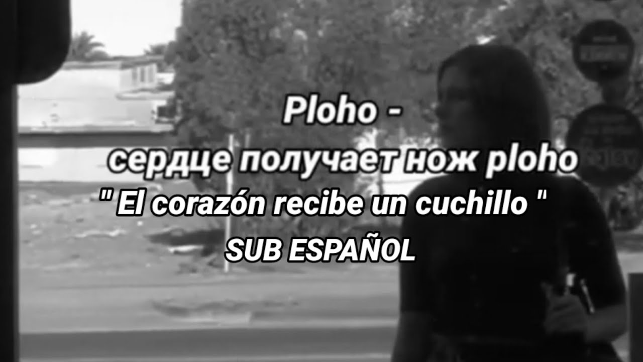 Ploho - Сердце получает нож [ El corazon recibe un cuchillo ] Sub espa&ntilde;ol