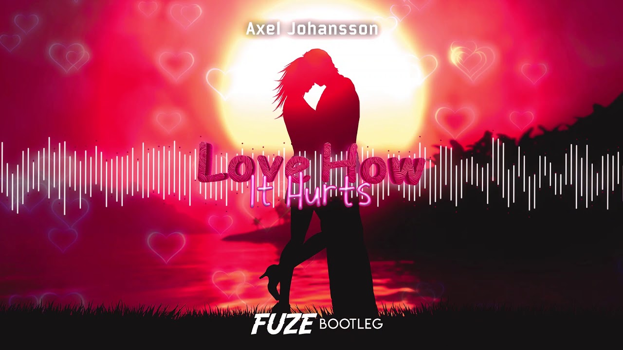 Axel Johansson - Love How It Hurts (FUZE BOOTLEG) PREMIERA 2020