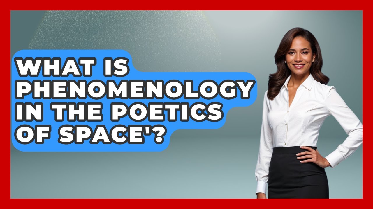 What Is Phenomenology In The Poetics Of Space'? - Europe Through the Ages