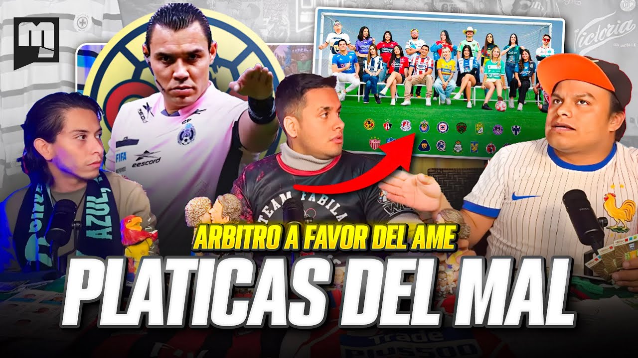 PLÁTICAS DEL MAL/Arbitros a favor del Ame/Cruz Azul enrachado/ inlfuencers embajadores de equipos