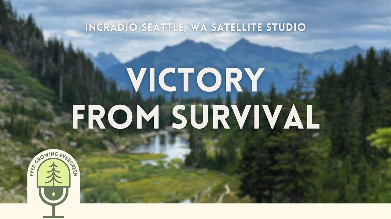 Victory from Survival | Ever Growing Evergreen: Rooted Milestones | INCRadio Seattle