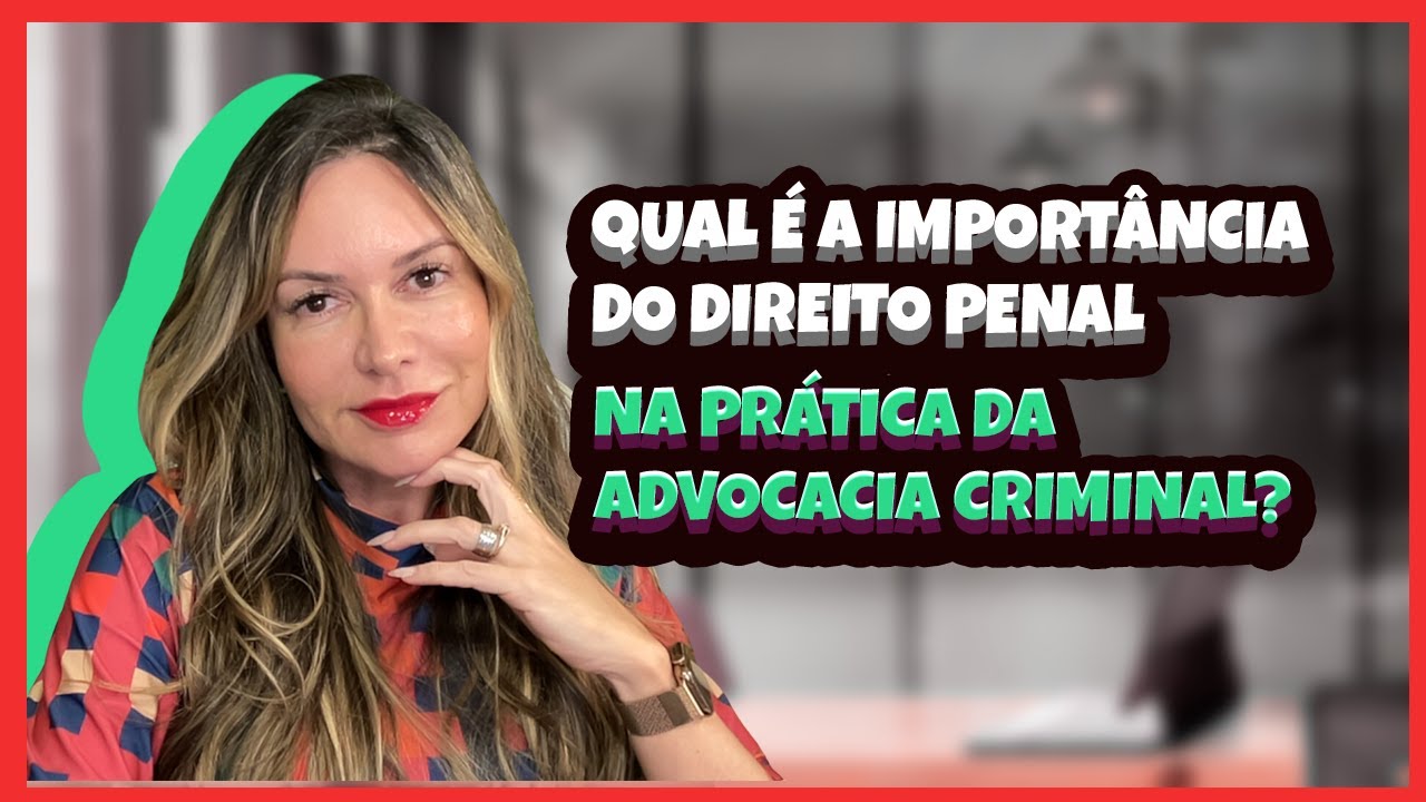 Qual é a importância do Direito Penal na prática da Advocacia Criminal?