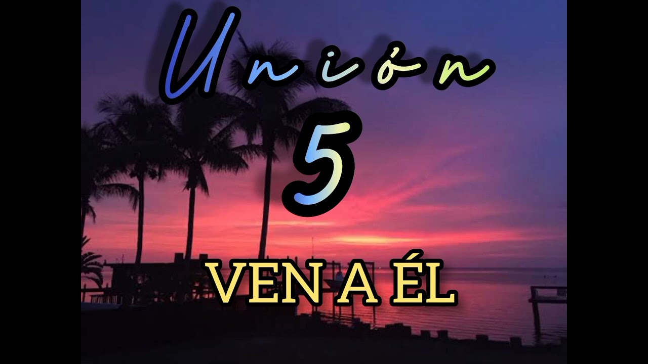Unión 5 Ven a él