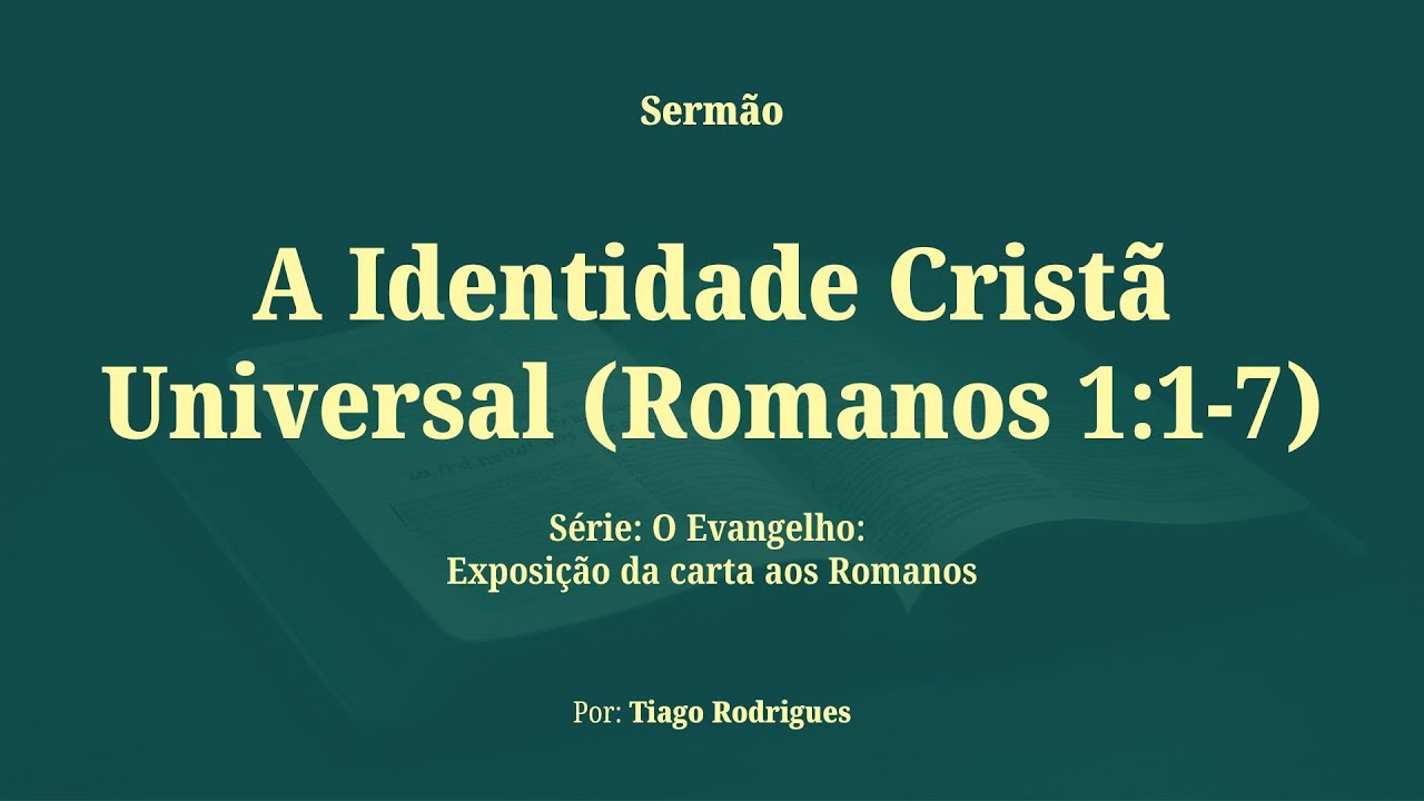 A Identidade Cristã Universal (Romanos 1:1-7) | Tiago Rodrigues