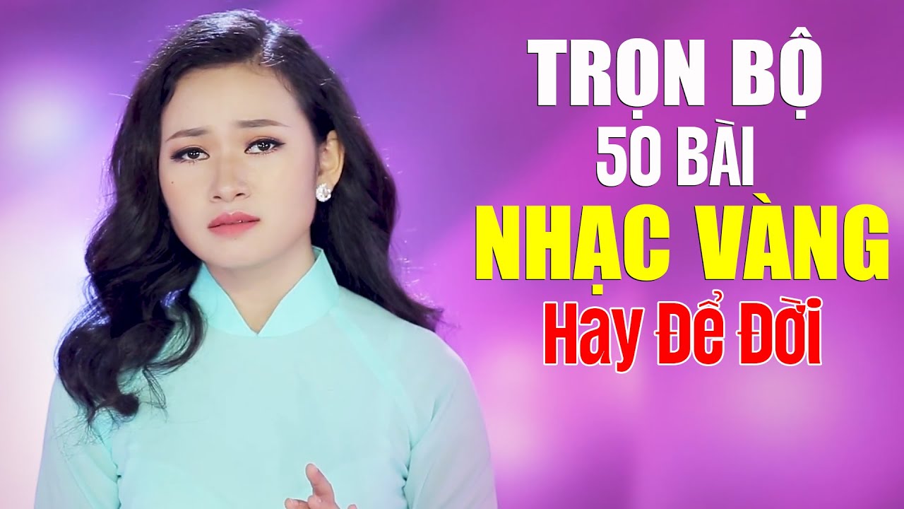 Trọn Bộ 50 Bài Nhạc Vàng Xưa Hay Để Đời KHÔNG QUẢNG CÁO - Album Ca Nhạc Bolero Trữ Tình Mới Nhất