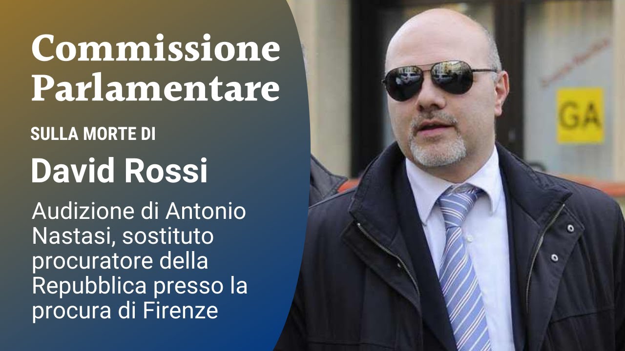 Commissione parlamentare morte di David Rossi: Audizione di Antonio Nastasi